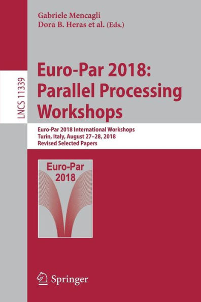 Euro-Par 2018: Parallel Processing Workshops: Euro-Par 2018 International Workshops, Turin, Italy, August 27-28, 2018, Revised Selected Papers