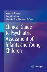 Title: Clinical Guide to Psychiatric Assessment of Infants and Young Children, Author: Karen A. Frankel