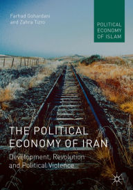 Title: The Political Economy of Iran: Development, Revolution and Political Violence, Author: Farhad Gohardani