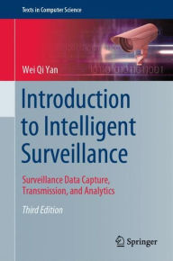 Title: Introduction to Intelligent Surveillance: Surveillance Data Capture, Transmission, and Analytics / Edition 3, Author: Wei Qi Yan