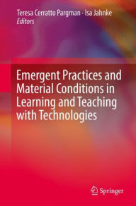 Title: Emergent Practices and Material Conditions in Learning and Teaching with Technologies, Author: Teresa Cerratto Pargman