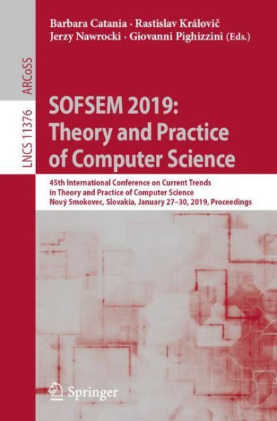 SOFSEM 2019: Theory and Practice of Computer Science: 45th International Conference on Current Trends in Theory and Practice of Computer Science, Nový Smokovec, Slovakia, January 27-30, 2019, Proceedings