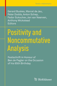 Title: Positivity and Noncommutative Analysis: Festschrift in Honour of Ben de Pagter on the Occasion of his 65th Birthday, Author: Gerard Buskes