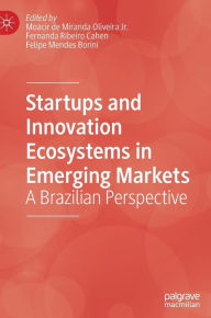 Title: Startups and Innovation Ecosystems in Emerging Markets: A Brazilian Perspective, Author: Moacir de Miranda Oliveira