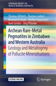 Title: Archean Rare-Metal Pegmatites in Zimbabwe and Western Australia: Geology and Metallogeny of Pollucite Mineralisations, Author: Thomas Dittrich