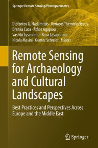 Title: Remote Sensing for Archaeology and Cultural Landscapes: Best Practices and Perspectives Across Europe and the Middle East, Author: Diofantos G. Hadjimitsis