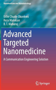 Title: Advanced Targeted Nanomedicine: A Communication Engineering Solution, Author: Uche Chude-Okonkwo