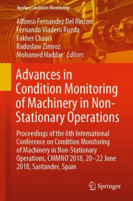 Title: Advances in Condition Monitoring of Machinery in Non-Stationary Operations: Proceedings of the 6th International Conference on Condition Monitoring of Machinery in Non-Stationary Operations, CMMNO'2018, 20-22 June 2018, Santander, Spain, Author: Alfonso Fernandez Del Rincon