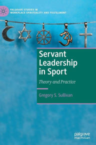 Title: Servant Leadership in Sport: Theory and Practice, Author: Gregory S. Sullivan