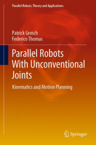 Title: Parallel Robots With Unconventional Joints: Kinematics and Motion Planning, Author: Patrick Grosch