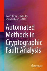 Title: Automated Methods in Cryptographic Fault Analysis, Author: Jakub Breier