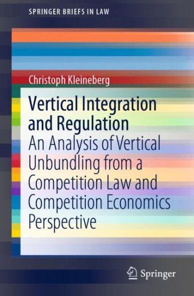 Vertical Integration and Regulation: An Analysis of Vertical Unbundling from a Competition Law and Competition Economics Perspective