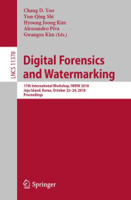 Title: Digital Forensics and Watermarking: 17th International Workshop, IWDW 2018, Jeju Island, Korea, October 22-24, 2018, Proceedings, Author: Chang D. Yoo