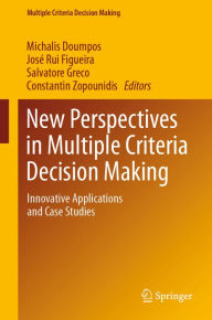 Title: New Perspectives in Multiple Criteria Decision Making: Innovative Applications and Case Studies, Author: Michalis Doumpos