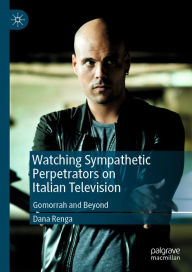 Title: Watching Sympathetic Perpetrators on Italian Television: Gomorrah and Beyond, Author: Dana Renga