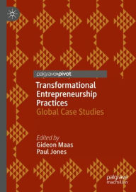 Title: Transformational Entrepreneurship Practices: Global Case Studies, Author: Gideon Maas