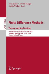Title: Finite Difference Methods. Theory and Applications: 7th International Conference, FDM 2018, Lozenetz, Bulgaria, June 11-16, 2018, Revised Selected Papers, Author: Ivan Dimov