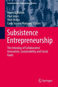 Title: Subsistence Entrepreneurship: The Interplay of Collaborative Innovation, Sustainability and Social Goals, Author: Vanessa Ratten