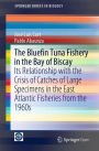 The Bluefin Tuna Fishery in the Bay of Biscay: Its Relationship with the Crisis of Catches of Large Specimens in the East Atlantic Fisheries from the 1960s