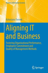 Title: Aligning IT and Business: Fostering Organizational Performance, Employees' Commitment and Quality of Management Methods, Author: Katarzyna Tworek