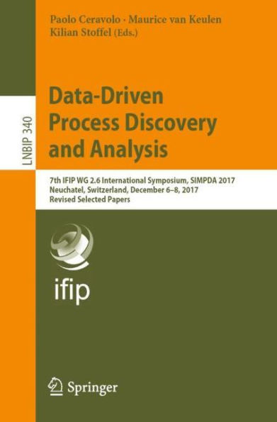 Data-Driven Process Discovery and Analysis: 7th IFIP WG 2.6 International Symposium, SIMPDA 2017, Neuchatel, Switzerland, December 6-8, 2017, Revised Selected Papers