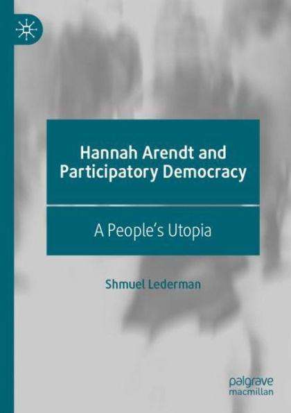 Hannah Arendt and Participatory Democracy: A People's Utopia