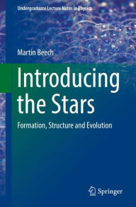 Title: Introducing the Stars: Formation, Structure and Evolution, Author: Martin Beech