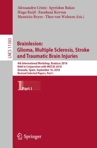 Title: Brainlesion: Glioma, Multiple Sclerosis, Stroke and Traumatic Brain Injuries: 4th International Workshop, BrainLes 2018, Held in Conjunction with MICCAI 2018, Granada, Spain, September 16, 2018, Revised Selected Papers, Part I, Author: Alessandro Crimi