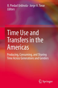 Title: Time Use and Transfers in the Americas: Producing, Consuming, and Sharing Time Across Generations and Genders, Author: B. Piedad Urdinola