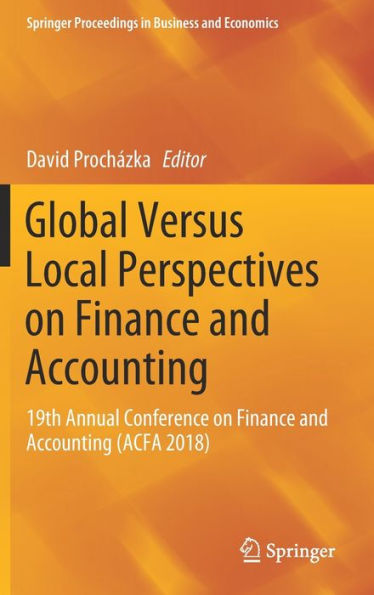 Global Versus Local Perspectives on Finance and Accounting: 19th Annual Conference on Finance and Accounting (ACFA 2018)