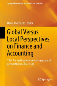 Title: Global Versus Local Perspectives on Finance and Accounting: 19th Annual Conference on Finance and Accounting (ACFA 2018), Author: David Procházka