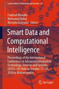 Title: Smart Data and Computational Intelligence: Proceedings of the International Conference on Advanced Information Technology, Services and Systems (AIT2S-18) Held on October 17 - 18, 2018 in Mohammedia, Author: Faddoul Khoukhi