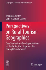 Title: Perspectives on Rural Tourism Geographies: Case Studies from Developed Nations on the Exotic, the Fringe and the Boring Bits in Between, Author: Rhonda L. Koster