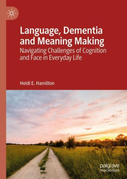 Language, Dementia and Meaning Making: Navigating Challenges of Cognition and Face in Everyday Life