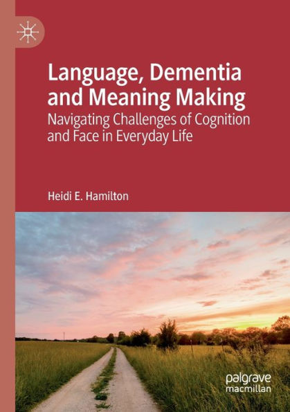 Language, Dementia and Meaning Making: Navigating Challenges of Cognition and Face in Everyday Life