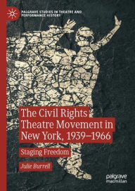 Title: The Civil Rights Theatre Movement in New York, 1939-1966: Staging Freedom, Author: Julie Burrell