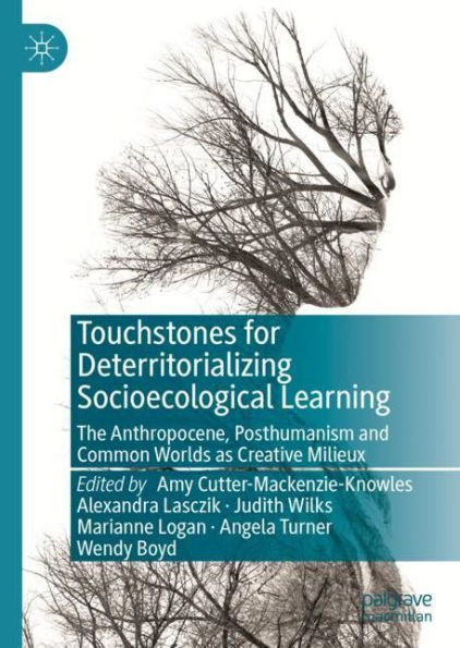 Touchstones for Deterritorializing Socioecological Learning: The Anthropocene, Posthumanism and Common Worlds as Creative Milieux