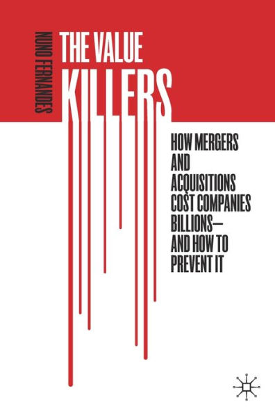The Value Killers: How Mergers and Acquisitions Cost Companies Billions-And to Prevent It