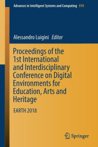 Title: Proceedings of the 1st International and Interdisciplinary Conference on Digital Environments for Education, Arts and Heritage: EARTH 2018, Author: Alessandro Luigini