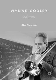 Title: Wynne Godley: A Biography, Author: Alan Shipman