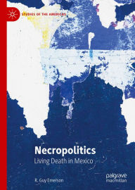 Title: Necropolitics: Living Death in Mexico, Author: R. Guy Emerson