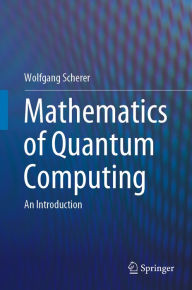 Title: Mathematics of Quantum Computing: An Introduction, Author: Wolfgang Scherer