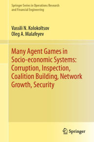 Title: Many Agent Games in Socio-economic Systems: Corruption, Inspection, Coalition Building, Network Growth, Security, Author: Vassili N. Kolokoltsov