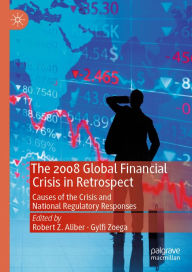 Title: The 2008 Global Financial Crisis in Retrospect: Causes of the Crisis and National Regulatory Responses, Author: Robert Z. Aliber