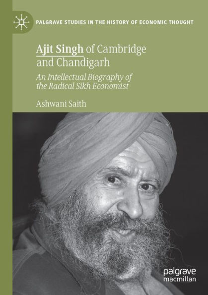 Ajit Singh of Cambridge and Chandigarh: An Intellectual Biography of the Radical Sikh Economist