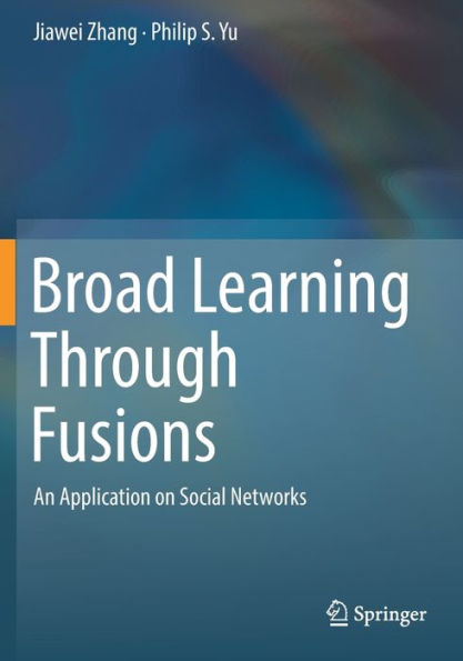 Broad Learning Through Fusions: An Application on Social Networks