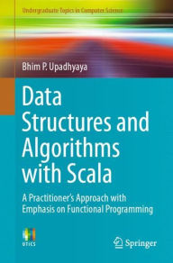 Title: Data Structures and Algorithms with Scala: A Practitioner's Approach with Emphasis on Functional Programming, Author: Bhim P. Upadhyaya