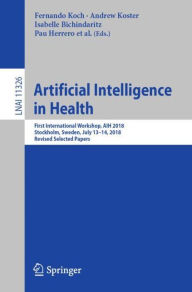 Title: Artificial Intelligence in Health: First International Workshop, AIH 2018, Stockholm, Sweden, July 13-14, 2018, Revised Selected Papers, Author: Fernando Koch