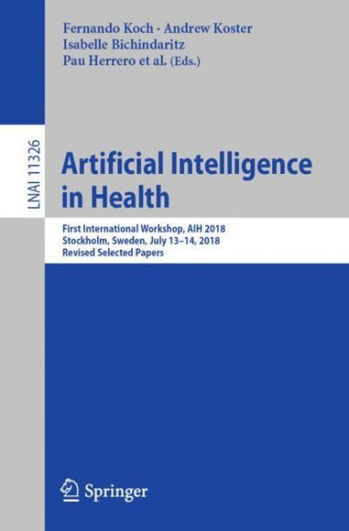 Artificial Intelligence in Health: First International Workshop, AIH 2018, Stockholm, Sweden, July 13-14, 2018, Revised Selected Papers