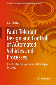 Title: Fault-Tolerant Design and Control of Automated Vehicles and Processes: Insights for the Synthesis of Intelligent Systems, Author: Ralf Stetter